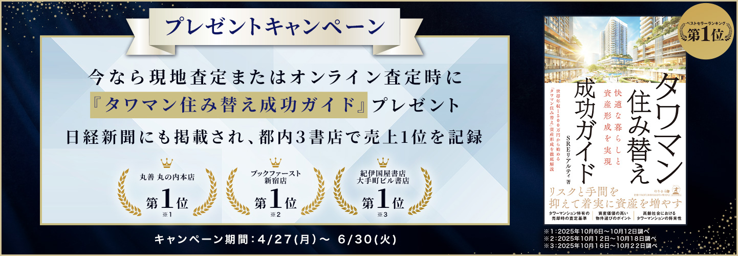 プレゼントキャンペーン 今なら現地査定またはオンライン査定時に『タワマン住み替え成功ガイド』プレゼント 日経新聞にも掲載され、都内３書店で売上1位を記録 キャンペーン期間：4/27(月）～ 6/30(火)